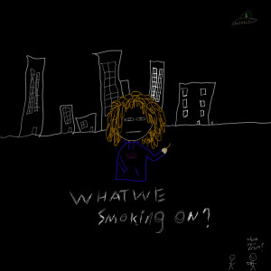 WHAT WE SMOKING ON?!? (Explicit)