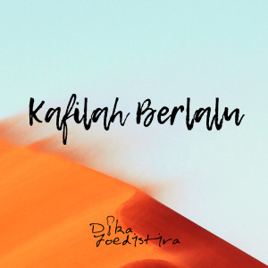 Dengarkan Kafilah Berlalu lagu dari Dika Joedistira dengan lirik