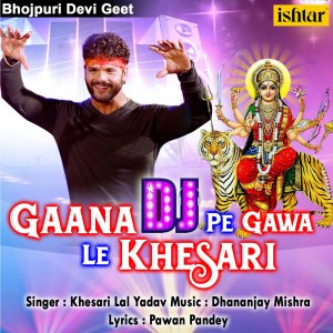Dengarkan lagu Gaana DJ Pe Gawe Le Khesari nyanyian Khesari Lal Yadav dengan lirik