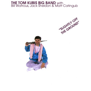 อัลบัม "Slightly off the Ground" ศิลปิน The Tom Kubis Big Band