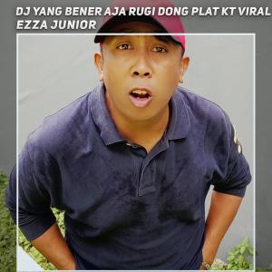 Album Dj Yang Bener Aja Rugi Dong Plat Kt Viral oleh Ezza Junior