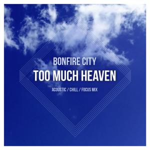 Listen to Too Much Heaven (Chill Out Version) song with lyrics from Bonfire City