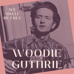 Woodie Guthrie的專輯We Shall Be Free - Woodie Guthrie