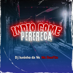 Album INDIO COME PERERECA (Explicit) from DJ Juninho da Vs