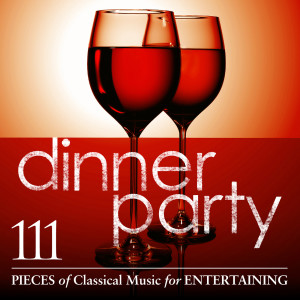 羣星的專輯Dinner Party: 111 Pieces Of Classical Music For Entertaining