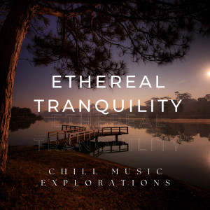 Ethereal Tranquility: Chill Music Explorations