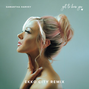 Samantha Harvey的專輯Get To Know You (Ekko City Remix)