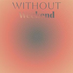 Dengarkan lagu Without Weekend nyanyian Issy Budo dengan lirik