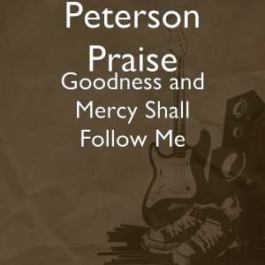Listen to Goodness and Mercy Shall Follow Me song with lyrics from Peterson Praise