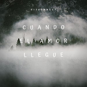 Listen to Cuando El Amor Llegue (Explicit) song with lyrics from Disconnect