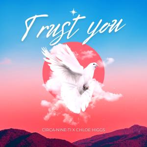 收聽Circanineti的Trust You (feat. Chloe Higgs)歌詞歌曲