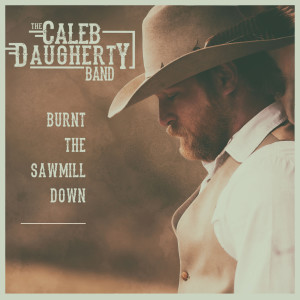 Album Burnt the Sawmill Down from The Caleb Daugherty Band