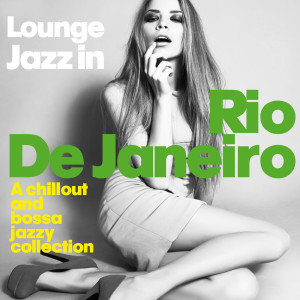 Album Lounge Jazz in Rio De Janeiro (A Chillout and Bossa Jazzy Collection) oleh Various Artists