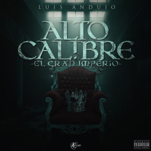 收听Luis Andujo的Alto Calibre - El Gran Imperio - (Explicit)歌词歌曲