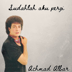 อัลบัม Sudahlah Aku Pergi ศิลปิน Achmad Albar