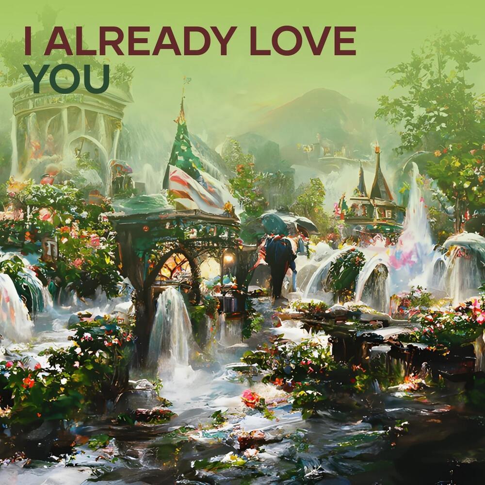 I already love you