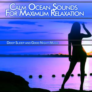 Album Calm Ocean Sounds For Maximum Relaxation: Deep Sleep and Good Night Music from Spa Music Relaxation