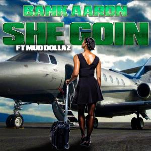 Bank Aaron的專輯SHE GOIN (feat. MUD DOLLAZ) (Explicit)