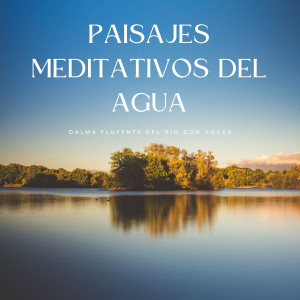 Oriqi Soundhealing的專輯Paisajes Meditativos Del Agua: Calma Fluyente Del Río Con Voces