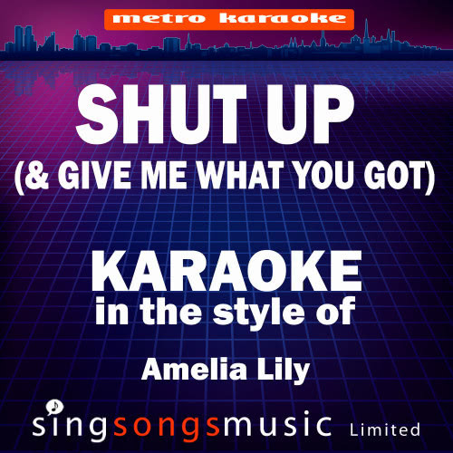 Shut Up (And Give Me Whatever You Got) [In the Style of Amelia Lily] [Karaoke Version]