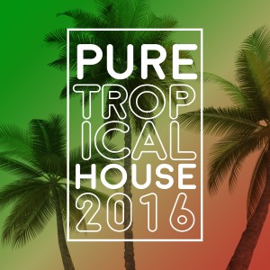 Tropical Deep House的專輯Pure Tropical House 2016