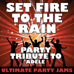 收聽Ultimate Party Jams的Set Fire to the Rain歌詞歌曲