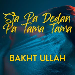 Dengarkan lagu Sta Pa Dedan Pa Tama Tama nyanyian Bakht Ullah dengan lirik