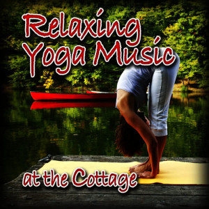 Music for Meditation & Relaxation的專輯Relaxing Yoga Music at the Cottage (Nature Sounds and Music)