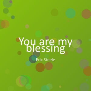 Listen to You are my blessing song with lyrics from Eric Steele