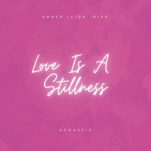 Amber Leigh Irish的專輯Love Is A Stillness (Acoustic)