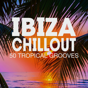 Ibiza Chillout - 50 Tropical Grooves dari ReMix Kings
