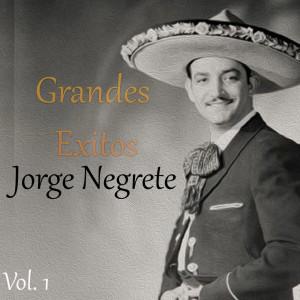 Jorge Negrete的專輯Grandes Éxitos, Jorge Negrete Vol. 1