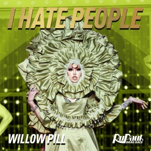 ดาวน์โหลดและฟังเพลง I Hate People (Willow Pill) พร้อมเนื้อเพลงจาก The Cast of RuPaul's Drag Race