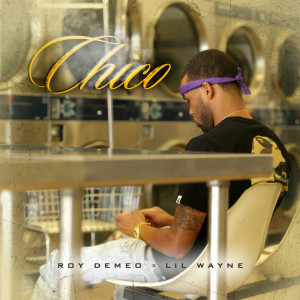 收听Roy Demeo的Chico (feat. Lil Wayne) (Explicit)歌词歌曲