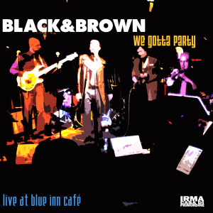 Black & Brown的專輯We Gotta Party (Live at Blue Inn Café)