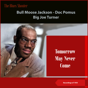 Doc Pomus的專輯Tomorrow May Never Come (Blues Shouter - Recordings of 1955)