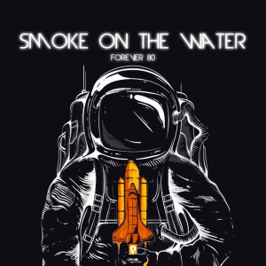 收聽Forever 80的Smoke On The Water (Radio Edit)歌詞歌曲