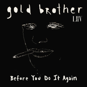 收听Gold Brother的Before You Do It Again歌词歌曲