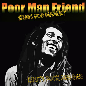 Dengarkan lagu Roots Rock Reggae: Poor Man Friend Sings Bob Marley nyanyian Poor Man Friend dengan lirik
