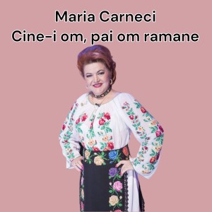 Listen to Cine-i om, pai om ramane song with lyrics from Maria Cârneci