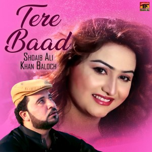 อัลบัม Tere Baad - Single ศิลปิน Shoaib Ali Khan Baloch