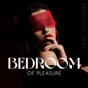 Bedroom of Pleasure (Sexy Chillout for Making Love)