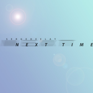 收聽SergeDeelay的Next Time歌詞歌曲