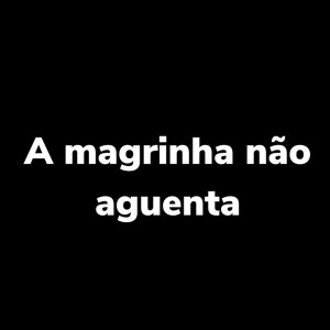 Album A Magrinha Não Aguenta (Explicit) from dj sorriso