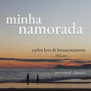 Bossacucanova的專輯Minha Namorada (Revisited Classics Carlos Lyra & Bossacucanova)