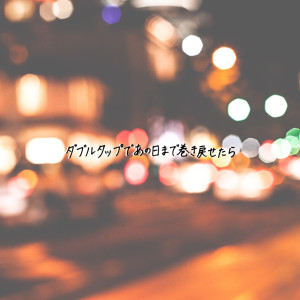 ดาวน์โหลดและฟังเพลง ダブルタップであの日まで巻き戻せたら พร้อมเนื้อเพลงจาก Kamin