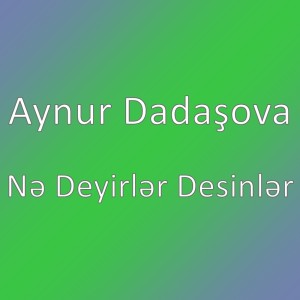Listen to Nə Deyirlər Desinlər song with lyrics from Aynur Dadaşova