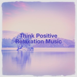 Think Positive Relaxation Music