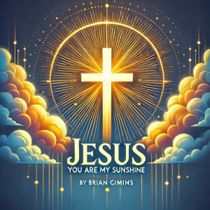 Listen to Jesus You Are My Sunshine song with lyrics from Brian Cimins