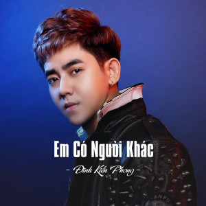 ดาวน์โหลดและฟังเพลง Em Có Người Khác พร้อมเนื้อเพลงจาก Dinh Kien Phong